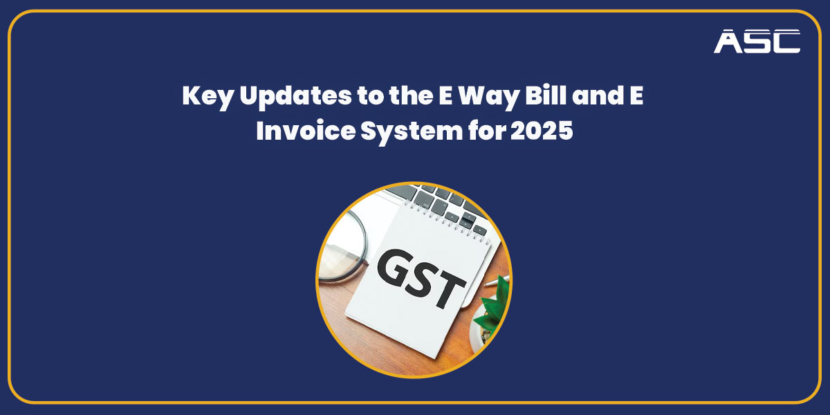 Key Updates to the E-Way Bill and E-Invoice System for 2025